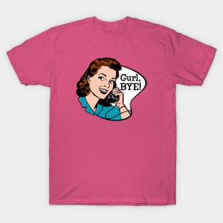 Gurl, Bye! T-Shirt